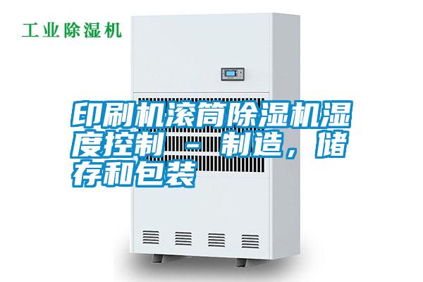 印刷機滾筒除濕機濕度控制 - 制造，儲存和包裝