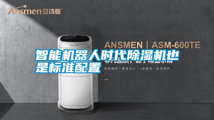 智能機(jī)器人時(shí)代除濕機(jī)也是標(biāo)準(zhǔn)配置