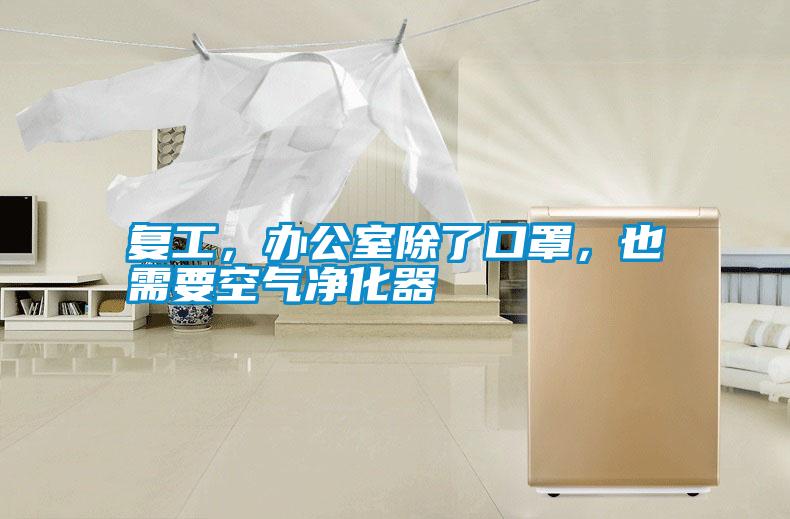 復(fù)工，辦公室除了口罩，也需要空氣凈化器