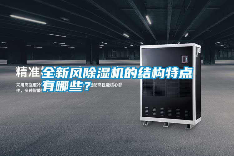 全新風(fēng)除濕機(jī)的結(jié)構(gòu)特點(diǎn)有哪些?