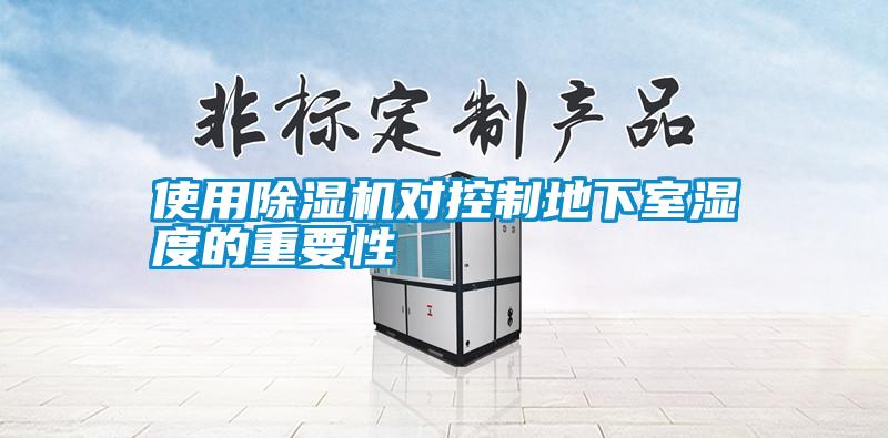 使用除濕機(jī)對控制地下室濕度的重要性