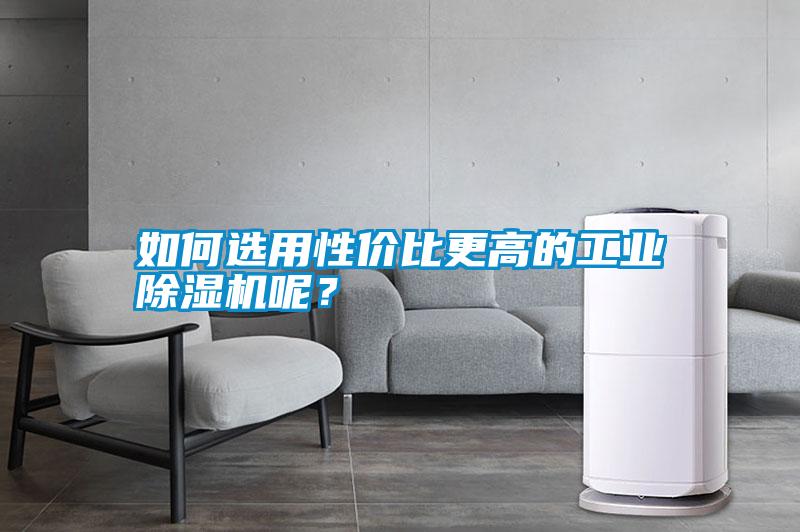 如何選用性價比更高的工業(yè)除濕機呢？