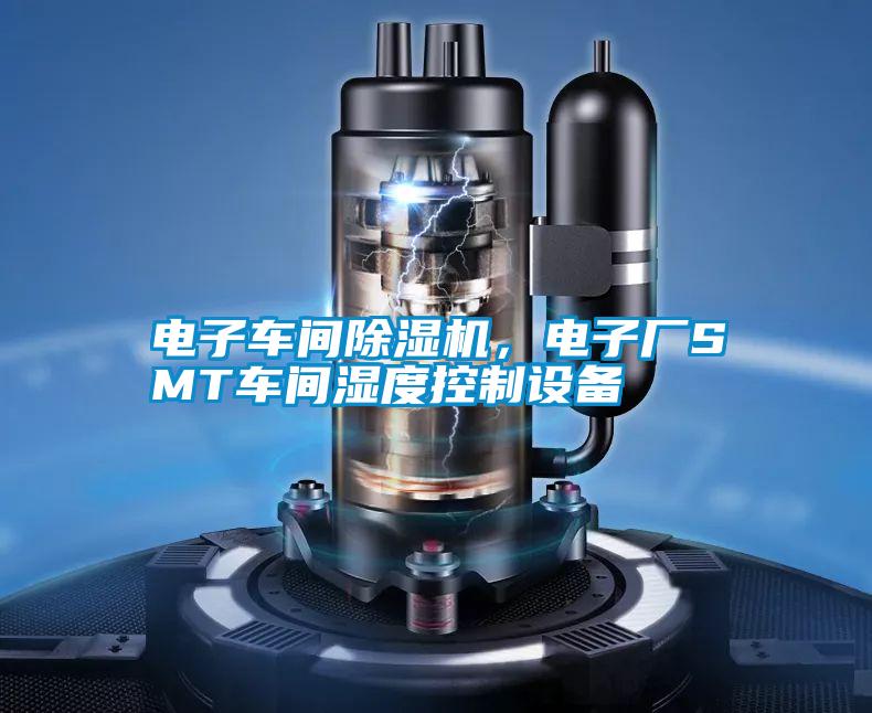 電子車間除濕機，電子廠SMT車間濕度控制設備