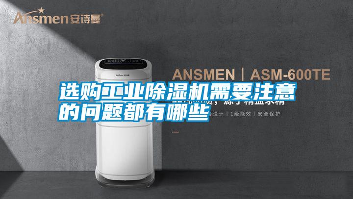 選購工業(yè)除濕機(jī)需要注意的問題都有哪些