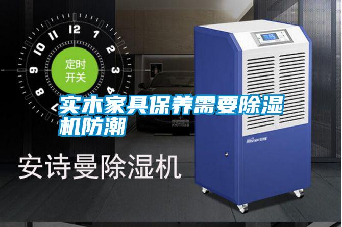 實木家具保養需要除濕機防潮