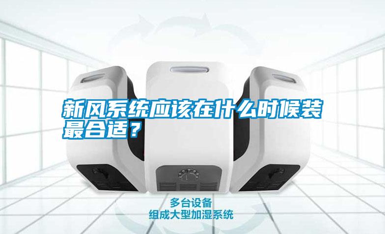 新風系統應該在什么時候裝最合適？