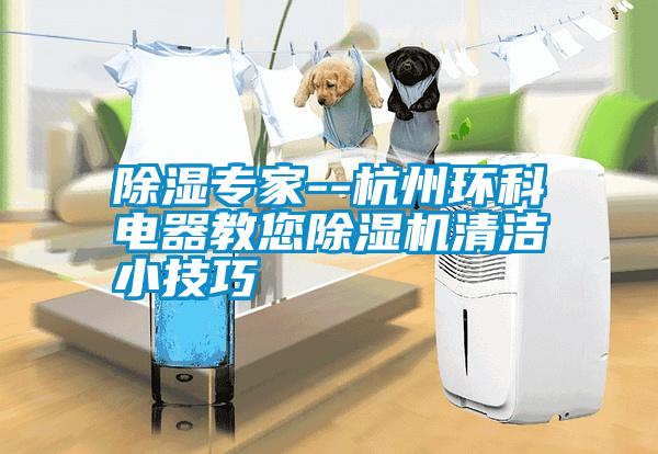 除濕專家--杭州環科電器教您除濕機清潔小技巧