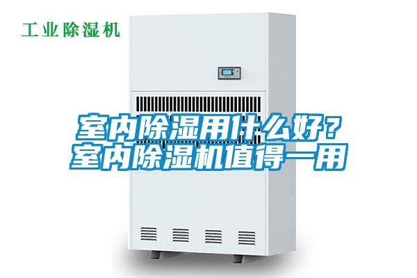 室內除濕用什么好？室內除濕機值得一用