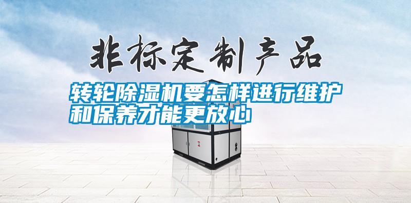 轉(zhuǎn)輪除濕機(jī)要怎樣進(jìn)行維護(hù)和保養(yǎng)才能更放心