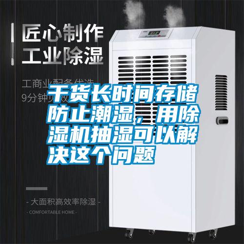 干貨長時間存儲防止潮濕，用除濕機抽濕可以解決這個問題