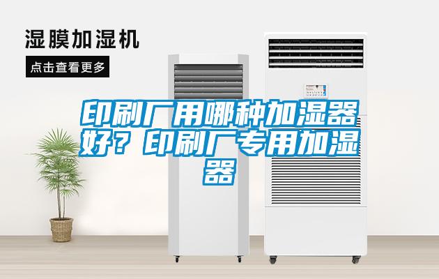 印刷廠用哪種加濕器好？印刷廠專用加濕器