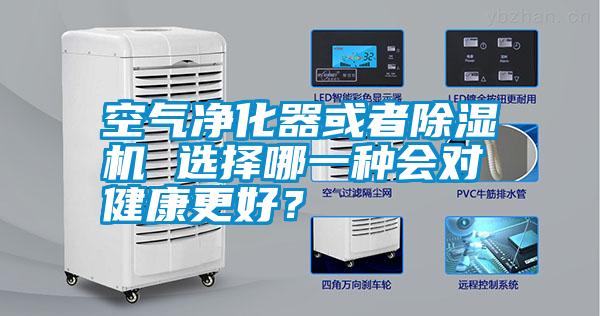 空氣凈化器或者除濕機 選擇哪一種會對健康更好？