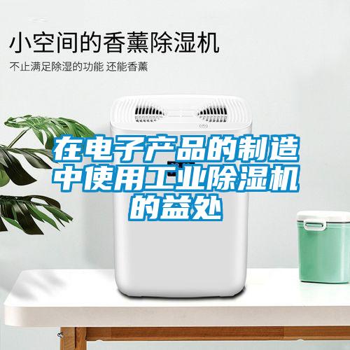 在電子產品的制造中使用工業除濕機的益處