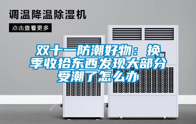 雙十一防潮好物：換季收拾東西發現大部分受潮了怎么辦