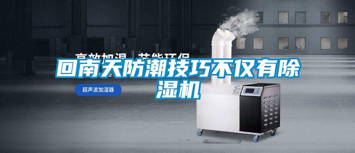 回南天防潮技巧不僅有除濕機