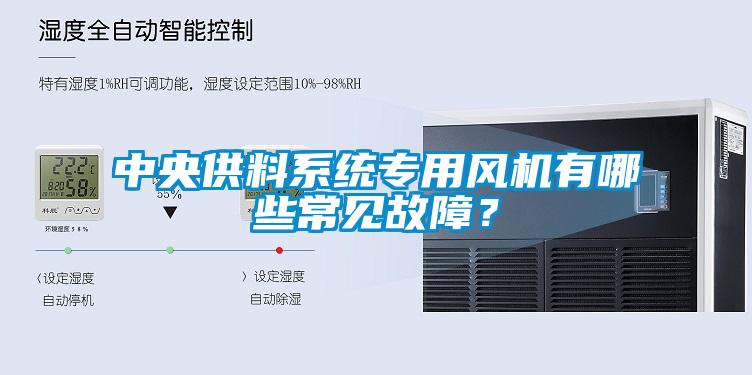 中央供料系統專用風機有哪些常見故障？