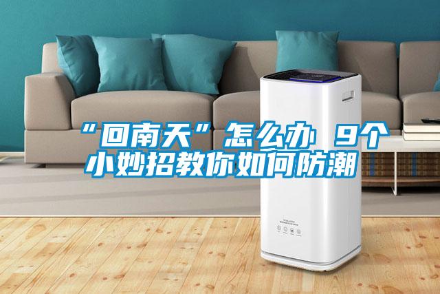 “回南天”怎么辦 9個小妙招教你如何防潮