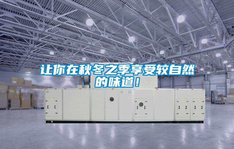 讓你在秋冬之季享受較自然的味道！