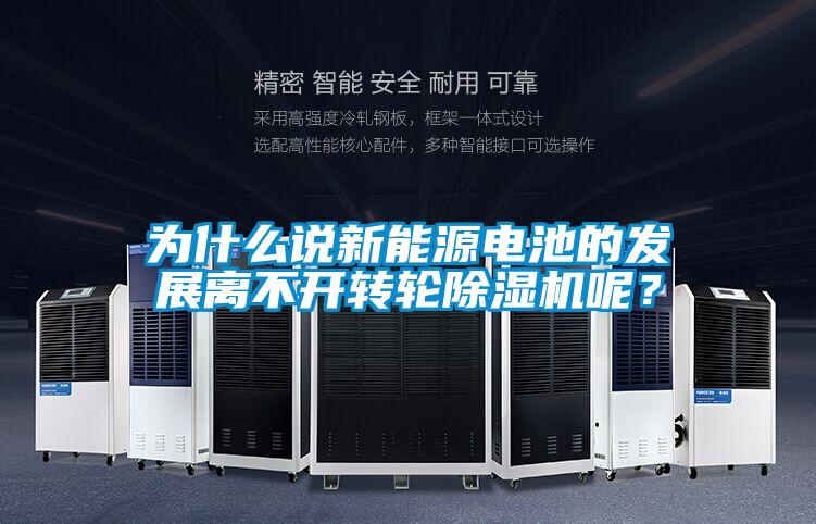 為什么說新能源電池的發(fā)展離不開轉(zhuǎn)輪除濕機(jī)呢？