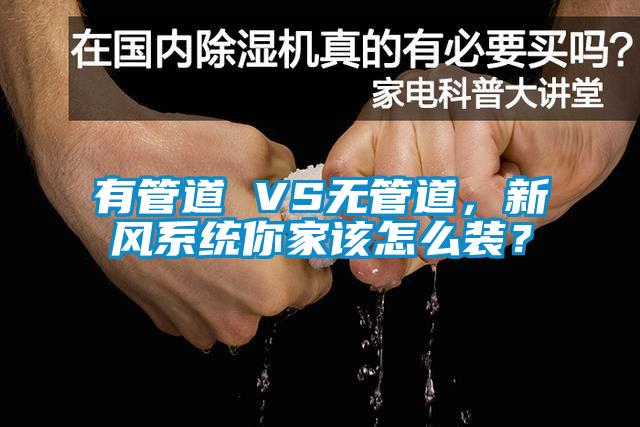 有管道 VS無管道，新風系統你家該怎么裝？