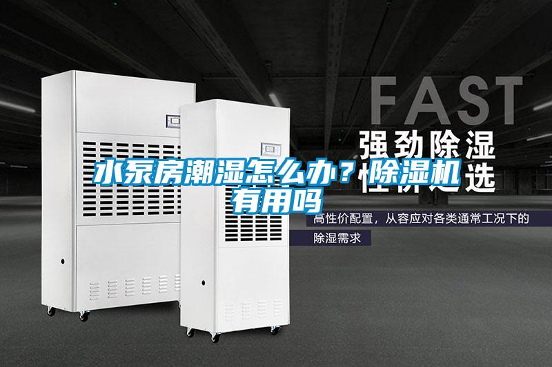 水泵房潮濕怎么辦?除濕機有用嗎