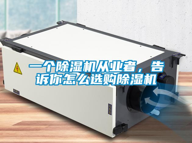 一個除濕機從業者，告訴你怎么選購除濕機