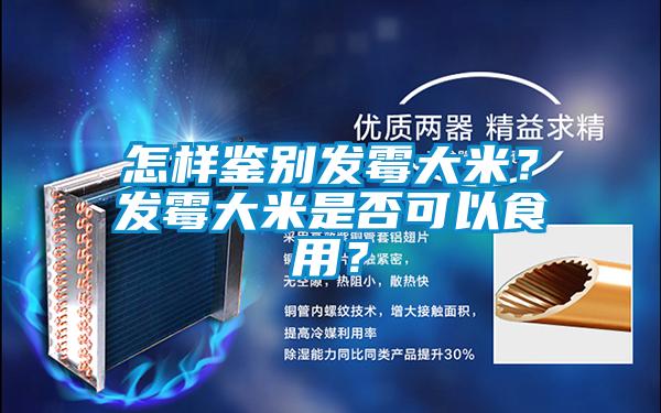 怎樣鑒別發霉大米?發霉大米是否可以食用?