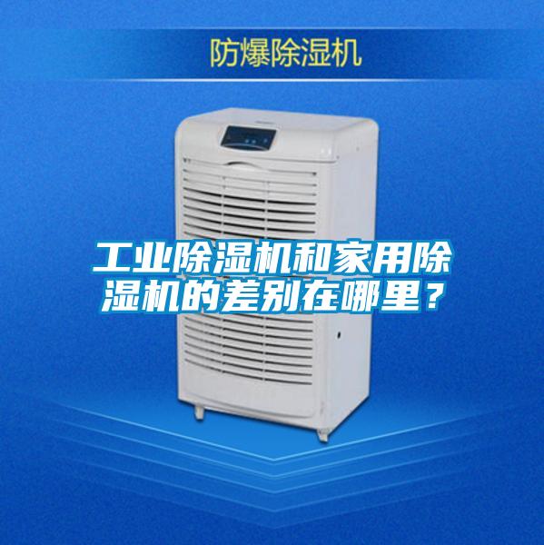 工業除濕機和家用除濕機的差別在哪里？