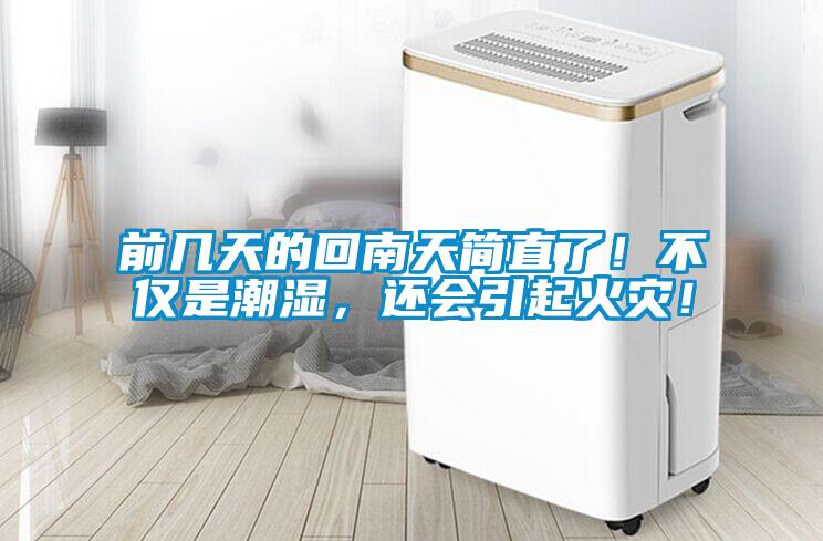 前幾天的回南天簡直了！不僅是潮濕，還會(huì)引起火災(zāi)！