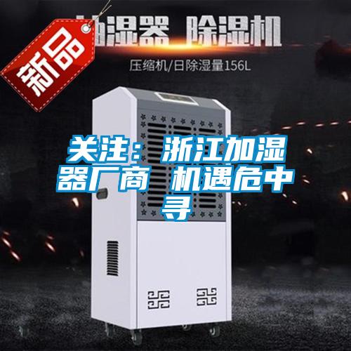 關注：浙江加濕器廠商 機遇危中尋