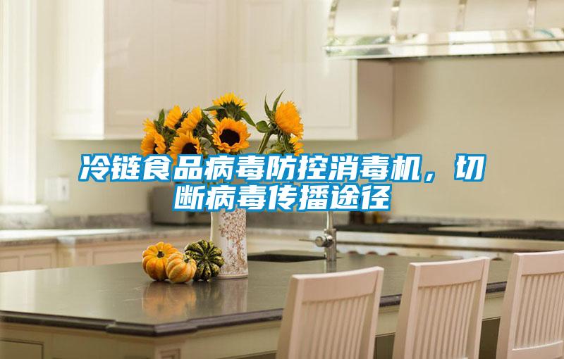 冷鏈?zhǔn)称凡《痉揽叵緳C(jī)，切斷病毒傳播途徑