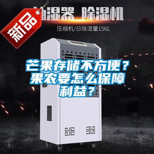 芒果存儲(chǔ)不方便？果農(nóng)要怎么保障利益？