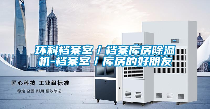 環(huán)科檔案室／檔案庫(kù)房除濕機(jī)-檔案室／庫(kù)房的好朋友