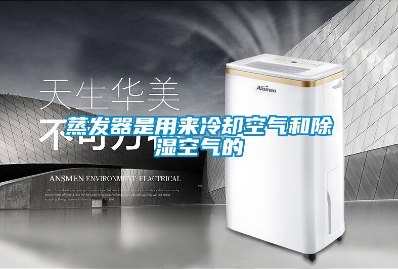 蒸發器是用來冷卻空氣和除濕空氣的