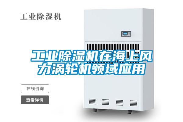工業除濕機在海上風力渦輪機領域應用