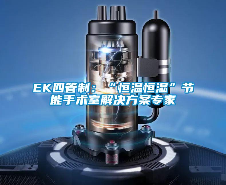 EK四管制：“恒溫恒濕”節(jié)能手術室解決方案專家