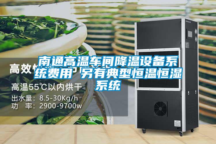 南通高溫車間降溫設(shè)備系統(tǒng)費(fèi)用 另有典型恒溫恒濕系統(tǒng)