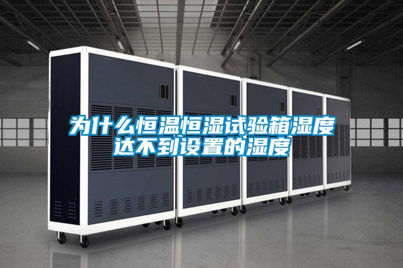 為什么恒溫恒濕試驗箱濕度達不到設置的濕度
