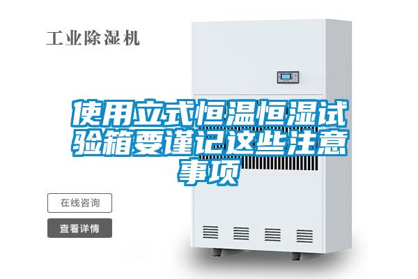 使用立式恒溫恒濕試驗箱要謹記這些注意事項