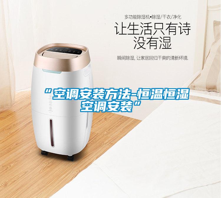 “空調安裝方法-恒溫恒濕空調安裝”