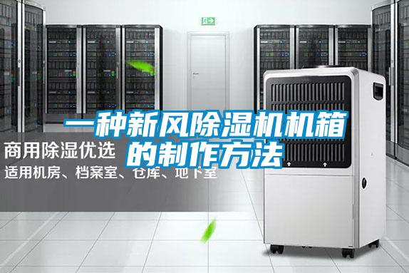 一種新風(fēng)除濕機(jī)機(jī)箱的制作方法