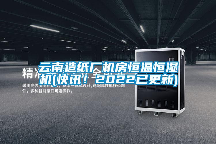 云南造紙廠機房恒溫恒濕機(快訊！2022已更新)