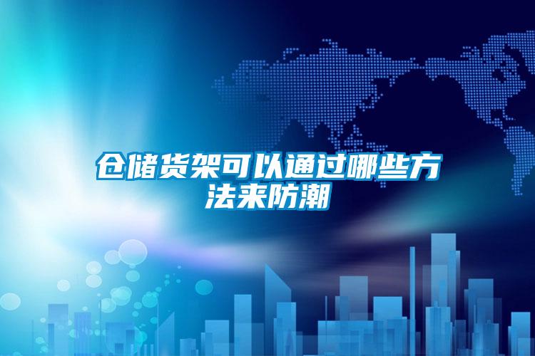 倉儲貨架可以通過哪些方法來防潮