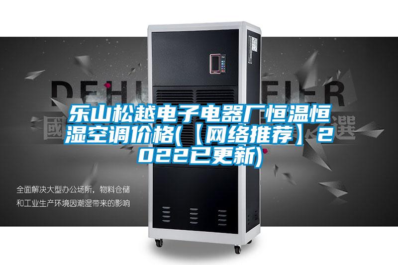 樂山松越電子電器廠恒溫恒濕空調價格(【網絡推薦】2022已更新)