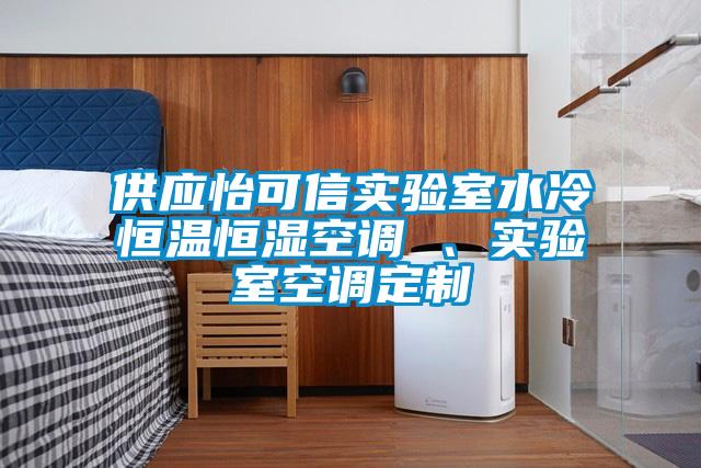 供應(yīng)怡可信實驗室水冷恒溫恒濕空調(diào) 、實驗室空調(diào)定制