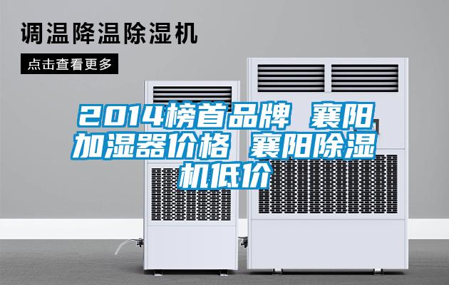 2014榜首品牌 襄陽加濕器價格 襄陽除濕機低價