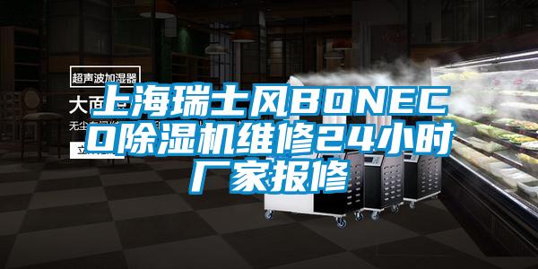上海瑞士風BONECO除濕機維修24小時廠家報修