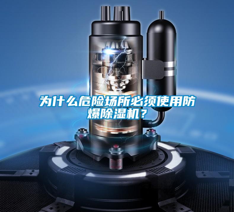 為什么危險場所必須使用防爆除濕機？