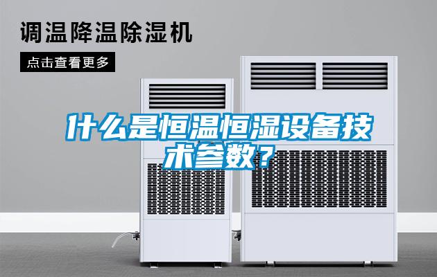 什么是恒溫恒濕設備技術參數？