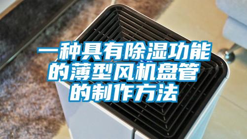 一種具有除濕功能的薄型風機盤管的制作方法